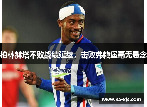 柏林赫塔不败战绩延续，击败弗赖堡毫无悬念