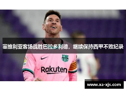 塞维利亚客场战胜巴拉多利德，继续保持西甲不败纪录