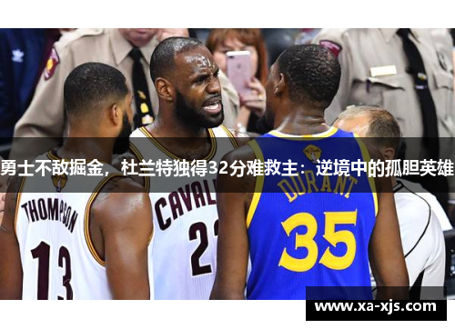 勇士不敌掘金，杜兰特独得32分难救主：逆境中的孤胆英雄