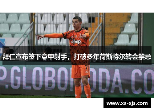 拜仁宣布签下意甲射手，打破多年荷斯特尔转会禁忌