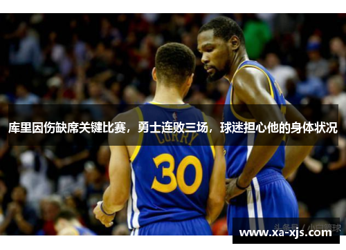 库里因伤缺席关键比赛，勇士连败三场，球迷担心他的身体状况
