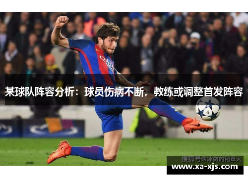 某球队阵容分析：球员伤病不断，教练或调整首发阵容